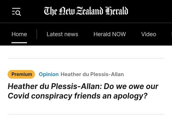 The image shows a digital screenshot of a news article from The New Zealand Herald website.
The masthead at the top features the publication's name in its traditional blackletter font against a black background. Below this, a navigation bar shows links for "Home," "Latest news," "Herald NOW," and "Video."
The main content area includes:
A gold "Premium" label and the category "Opinion" in blue text.
The byline: "Heather du Plessis-Allan."
The headline in a large, bold, italicised serif font: "Heather du Plessis-Allan: Do we owe our Covid conspiracy friends an apology?"