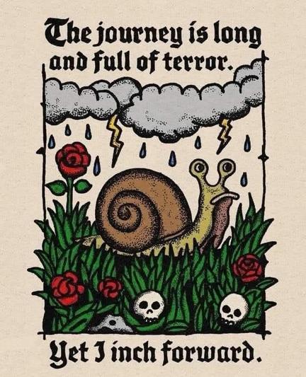 The journey is long and full of terror.
Yet I inch forward.