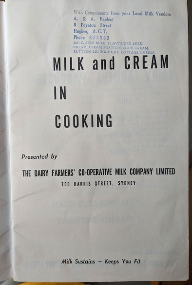 The front page of the book with a blue rubber stamp showing it came from the Hughes milk run: A & A Vanlent.
The main printed text reads:
"
MILK and CREAM
IN
COOKING

Presented by
THE DAIRY FARMERS' CO-OPERATIVE MILK COMPANY LIMITED
700 HARRIS STREET, SYDNEY

Milk Sustains - Keeps You Fit
"
