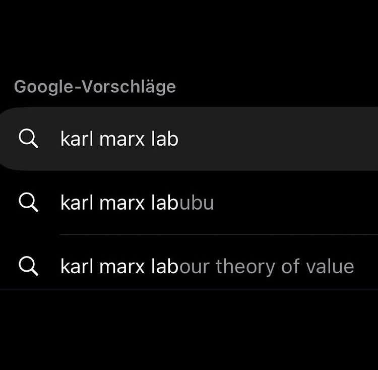 Google auto completing search:
karl marx lab
karl marx labubu
karl marx labour theory of value