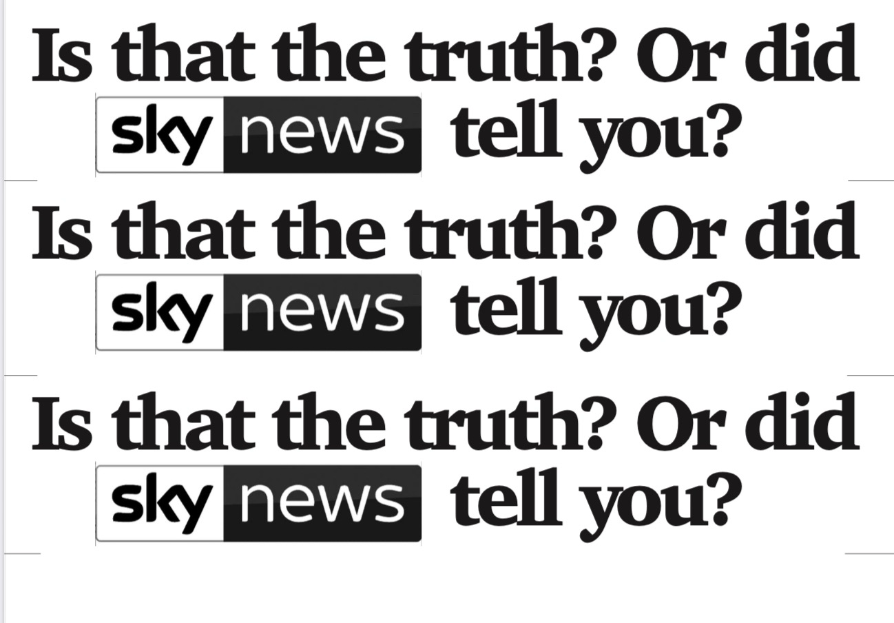 Is that the truth? Or did Sky News tell you? 