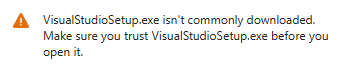 A screenshot of a warning message in Edge: "VisualStudioSetup.exe isn't commonly downloaded. Make sure you trust VisualStudioSetup.exe before you
open it."
