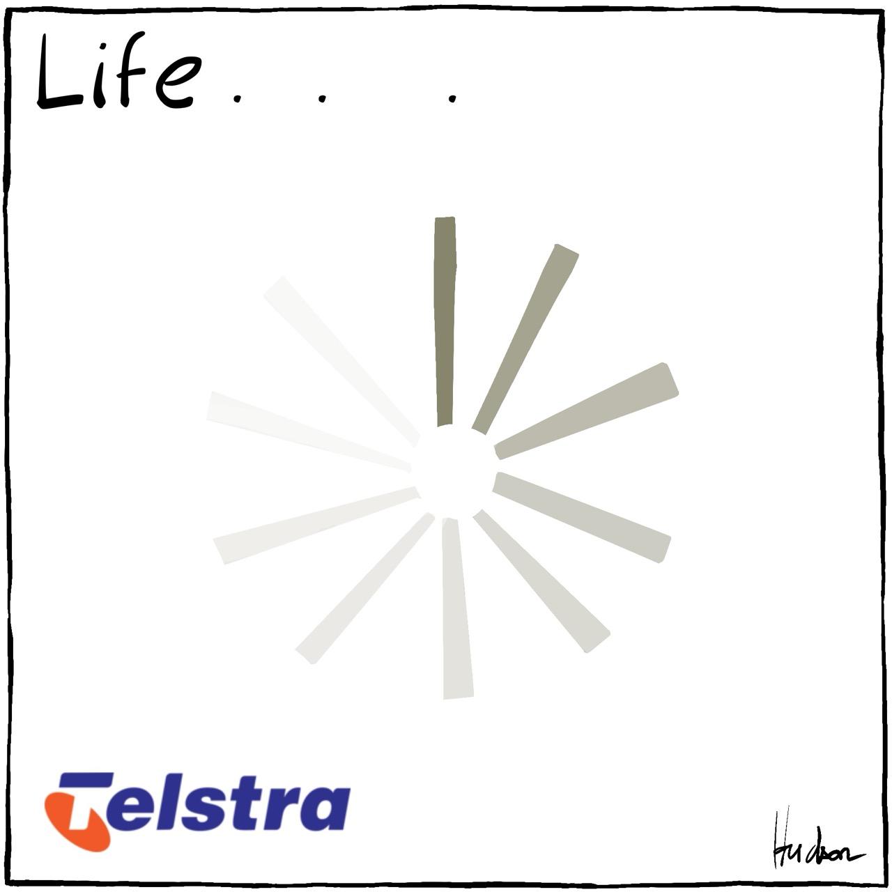 Editorial cartoon. At the top it says Life .   .    .  In the middle is the ‘spinning wheel’ oft used to indicate something is loading, at the bottom is the Telstra logo.